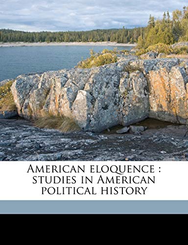 American eloquence: studies in American political history Volume 2 (9781171772675) by Johnston, Alexander; Woodburn, James Albert