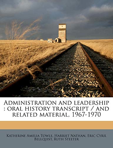 Administration and leadership: oral history transcript / and related material, 1967-197 (9781171775348) by Towle, Katherine Amelia; Nathan, Harriet; Bellquist, Eric Cyril