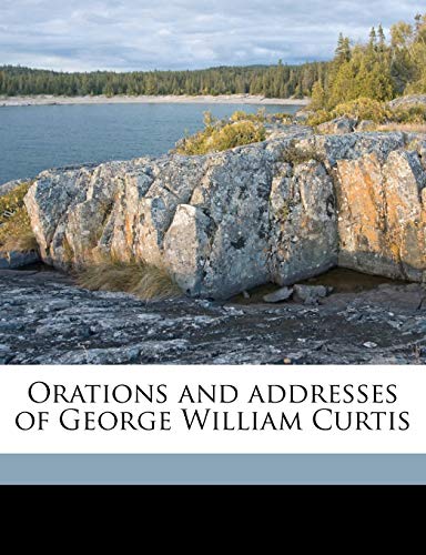 Orations and addresses of George William Curtis (9781171799955) by Curtis, George William; Norton, Charles Eliot