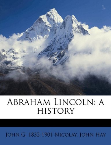 Abraham Lincoln: a history (9781171801214) by Hay, John; Nicolay, John G. 1832-1901