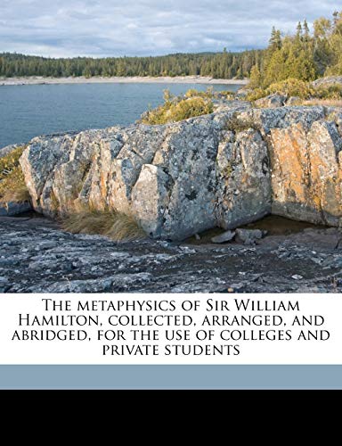 The metaphysics of Sir William Hamilton, collected, arranged, and abridged, for the use of colleges and private students (9781171819585) by Hamilton, William; Bowen, Francis