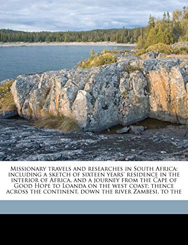 Missionary travels and researches in South Africa: including a sketch of sixteen years' residence in the interior of Africa, and a journey from the ... the continent, down the river Zambesi, to the (9781171828754) by Livingstone, David