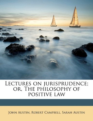 Lectures on jurisprudence; or, The philosophy of positive law (9781171834908) by Austin, John; Campbell, Robert; Austin, Sarah