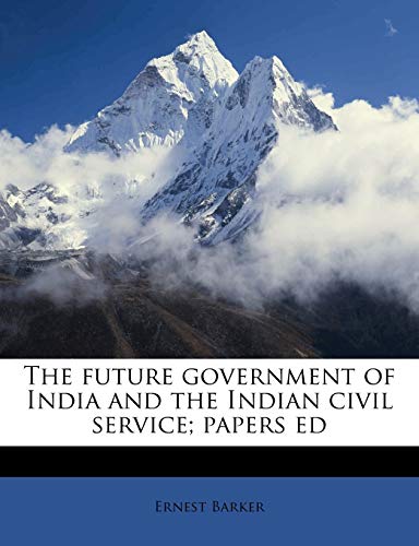 The future government of India and the Indian civil service; papers ed (9781171838876) by Barker, Ernest