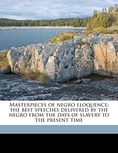 9781171845072: Masterpieces of negro eloquence; the best speeches delivered by the negro from the days of slavery to the present time