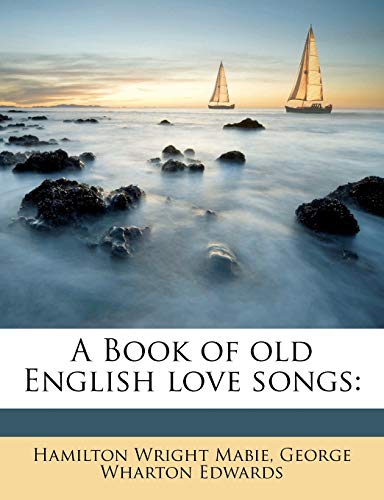A Book of old English love songs (9781171854388) by Mabie, Hamilton Wright; Edwards, George Wharton