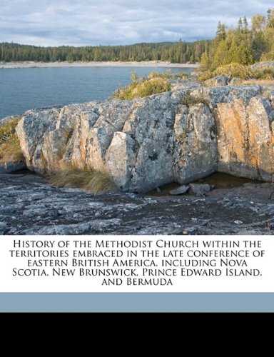 9781171871521: History of the Methodist Church within the territories embraced in the late conference of eastern British America, including Nova Scotia, New Brunswick, Prince Edward Island, and Bermuda
