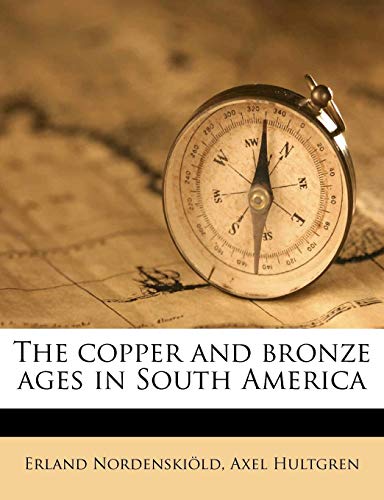 The copper and bronze ages in South America (9781171892076) by NordenskiÃ¶ld, Erland; Hultgren, Axel