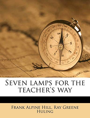 Seven lamps for the teacher's way (9781171897606) by Hill, Frank Alpine; Huling, Ray Greene