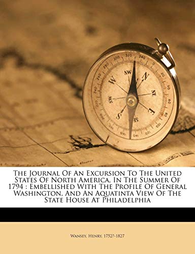 9781171914822: The journal of an excursion to the United States of North America, in the summer of 1794: embellished with the profile of General Washington, and an aquatinta view of the State house at Philadelphia