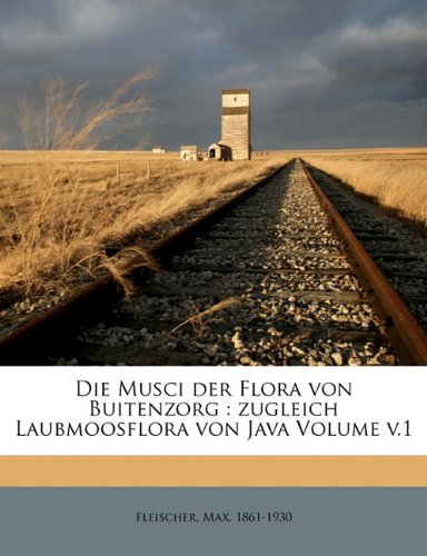 Die Musci Der Flora Von Buitenzorg: Zugleich Laubmoosflora Von Java Volume V.1 (German Edition) (9781171978831) by Fleischer, Max; 1861-1930, Fleischer Max
