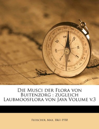 Die Musci der Flora von Buitenzorg: zugleich Laubmoosflora von Java Volume v.3 (German Edition) (9781171978862) by 1861-1930, Fleischer Max