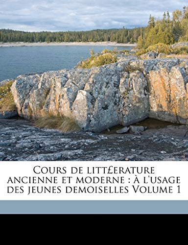 9781172002085: Cours de litterature ancienne et moderne:  l'usage des jeunes demoiselles Volume 1