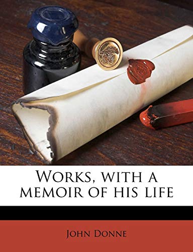 Works, with a memoir of his life Volume 1 (9781172029662) by Donne, John