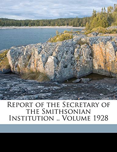Report of the Secretary of the Smithsonian Institution .. Volume 1928 (9781172062843) by Institution, Smithsonian