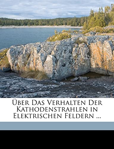 Uber Das Verhalten Der Kathodenstrahlen in Elektrischen Feldern ... (English and German Edition) (9781172115631) by Schneider Obe, Friedrich