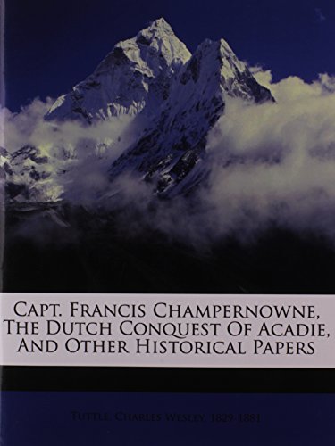 9781172249046: Capt. Francis Champernowne, The Dutch conquest of Acadie, and other historical papers