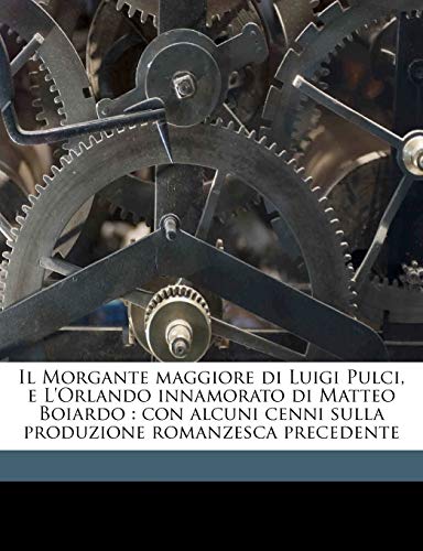 Il Morgante Maggiore Di Luigi Pulci, E L'Orlando Innamorato Di Matteo Boiardo: Con Alcuni Cenni Sulla Produzione Romanzesca Precedente (Italian Edition) (9781172284450) by Pulci, Deceased Luigi; Boiardo, Matteo Maria; Vescovi, Erminia