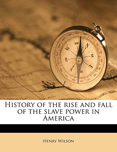 History of the rise and fall of the slave power in America Volume 2 (9781172309566) by Wilson, Henry