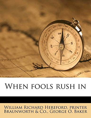 When Fools Rush in (9781172346752) by Hereford, William Richard; Braunworth & Co, Printer; Baker, George O