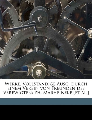 Werke. VollstÃ¤ndige Ausg. durch einem Verein von Freunden des Verewigten: Ph. Marheineke [et al.] (German Edition) (9781172348732) by Hegel, Georg Wilhelm Friedrich; Marheineke, Philipp