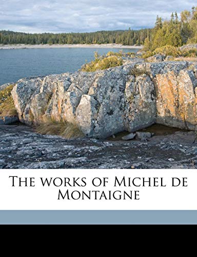 The works of Michel de Montaigne Volume 4 (9781172370917) by Emerson, Ralph Waldo; Hazlitt, William Carew; Montaigne, Michel De