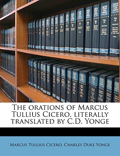 The orations of Marcus Tullius Cicero, literally translated by C.D. Yonge Volume 1 (9781172386468) by Cicero, Marcus Tullius; Yonge, Charles Duke
