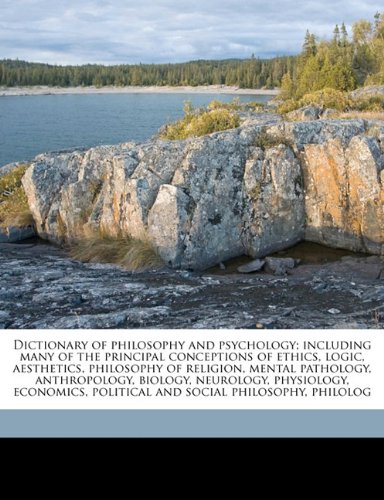 Dictionary of philosophy and psychology; including many of the principal conceptions of ethics, logic, aesthetics, philosophy of religion, mental ... political and social philosophy, philolog (9781172399529) by Baldwin, James Mark