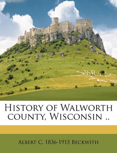 9781172404278: History of Walworth county, Wisconsin .. Volume 2