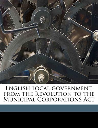 English local government, from the Revolution to the Municipal Corporations Act Volume 4 (9781172418572) by Webb, Sidney; Webb, Beatrice Potter
