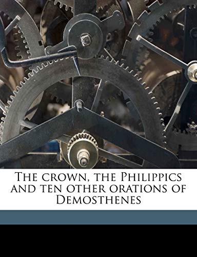 The crown, the Philippics and ten other orations of Demosthenes (9781172425457) by Demosthenes, Demosthenes; Kennedy, Charles Rann