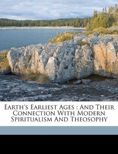 9781172432950: Earth's Earliest Ages: And Their Connection with Modern Spiritualism and Theosophy