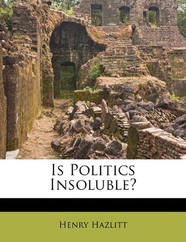 Is Politics Insoluble? (9781172529056) by Hazlitt, Henry