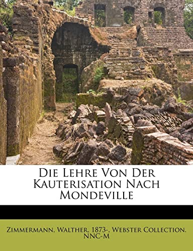 Die Lehre Von Der Kauterisation Nach Mondeville (English and German Edition) (9781172652846) by Zimmermann, Walter; Nnc-M, Webster Collection; 1873-, Zimmermann Walther