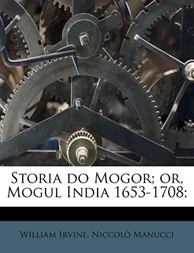Storia do Mogor; or, Mogul India 1653-1708; Volume 1 (9781172656967) by Irvine, William; Manucci, NiccolÃ²