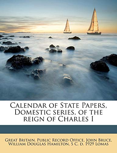 Calendar of State Papers, Domestic series, of the reign of Charles I (9781172757664) by Bruce, John; Hamilton, William Douglas