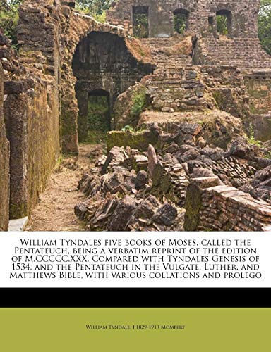 William Tyndales five books of Moses, called the Pentateuch, being a verbatim reprint of the edition of M.CCCCC.XXX. Compared with Tyndales Genesis of ... Bible, with various collations and prolego (9781172762033) by Tyndale, William; Mombert, J 1829-1913