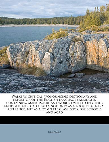 Walker's Critical Pronouncing Dictionary and Expositor of the English Language: Abridged, Containing Many Important Words Omitted in Other ... as a Complete Class Book for Schools and Acad (9781172768615) by Walker, Dr John