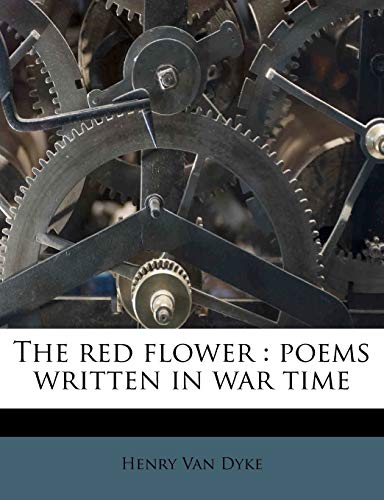 The red flower: poems written in war time (9781172777617) by Van Dyke, Henry