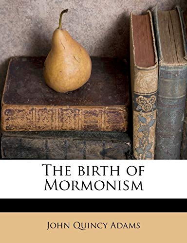 The birth of Mormonism (9781172795161) by Adams, John Quincy