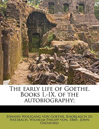 The early life of Goethe. Books I.-IX. of the autobiography; (9781172814626) by Goethe, Johann Wolfgang Von; Oxenford, John