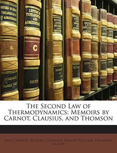 The Second Law of Thermodynamics: Memoirs by Carnot, Clausius, and Thomson (9781172823505) by Carnot, Sadi; Clausius, Rudolf; Kelvin, Baron William Thomson