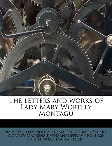 The letters and works of Lady Mary Wortley Montagu (9781172825745) by Montagu, Mary Wortley; Wharncliffe, James Archibald Stuart-Wort; Thomas, W Moy 1828-1910