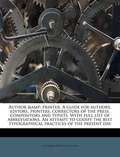 Author & printer. A guide for authors, editors, printers, correctors of the press, compositors and typists. With full list of abbreviations. An ... typographical practices of the present day (9781172836529) by Collins, F Howard 1857-1910