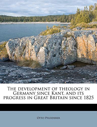 The development of theology in Germany since Kant, and its progress in Great Britain since 1825 (9781172837595) by Pfleiderer, Otto