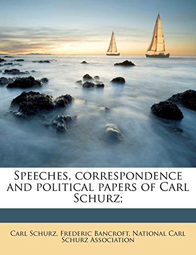 Speeches, correspondence and political papers of Carl Schurz; (9781172838226) by Schurz, Carl; Bancroft, Frederic