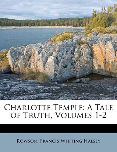 Charlotte Temple: A Tale of Truth, Volumes 1-2 (9781172856008) by Rowson Mrs; Halsey, Francis Whiting