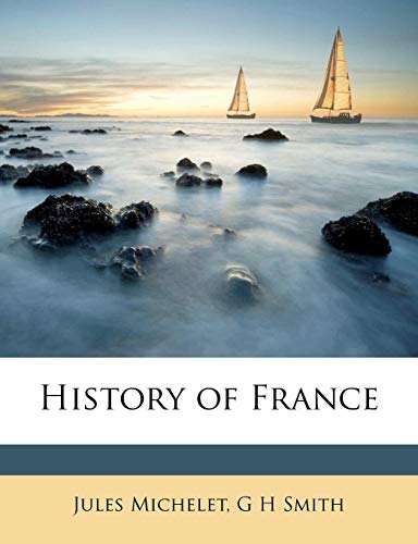 History of France (9781172891368) by Michelet, Jules; Smith, G H
