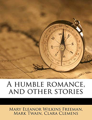 A humble romance, and other stories (9781172892143) by Freeman, Mary Eleanor Wilkins; Twain, Mark; Clemens, Clara