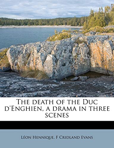 The death of the Duc d'Enghien, a drama in three scenes (9781172907861) by Hennique, LÃ©on; Evans, F Cridland